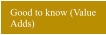 Good to know (Value Adds)